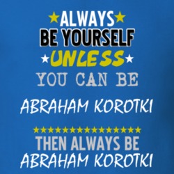 Always Be Yourself Unless You Can Be Abraham Korotki Famous Gambler T Shirt 18730589
