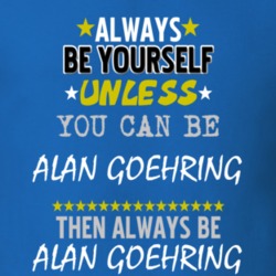 Always Be Yourself Unless You Can Be Alan Goehring Famous Gambler T Shirt 18732166