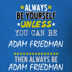 Always Be Yourself Unless You Can Be Adam Friedman Famous Gambler T Shirt 18733172