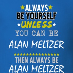 Always Be Yourself Unless You Can Be Alan Meltzer Famous Gambler T Shirt 18733770