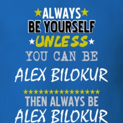 Always Be Yourself Unless You Can Be Alex Bilokur Famous Gambler T Shirt 18734120