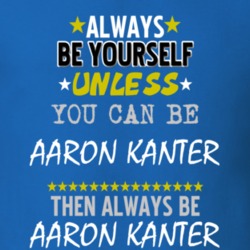 Always Be Yourself Unless You Can Be Aaron Kanter Famous Gambler T Shirt 18734318