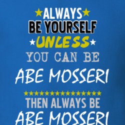 Always Be Yourself Unless You Can Be Abe Mosseri Famous Gambler T Shirt 18735999