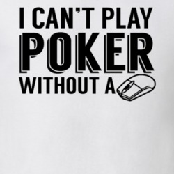 I Can't Play Poker Without A Mouse Online Casino Gambling Player Bet Winnings Money T Shirt 19093918