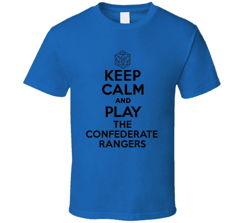 Keep Calm And Play The Confederate Rangers Role Playing Game T Shirt Keep Calm And Play The Confederate Rangers Role Playing Game T Shirt