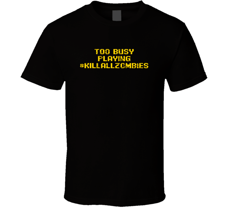 Busy Playing KILLALLZOMBIES Xbox One T Shirt Busy Playing KILLALLZOMBIES Xbox One T Shirt
