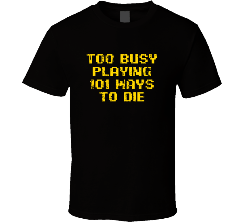 Busy Playing 101 Ways To Die Xbox One Video Game T Shirt Busy Playing 101 Ways To Die Xbox One Video Game T Shirt