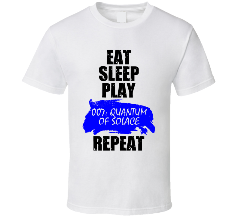 Eat Sleep Play 007 Quantum of Solace Xbox 360 Video Game T Shirt Eat Sleep Play 007 Quantum of Solace Xbox 360 Video Game T Shirt