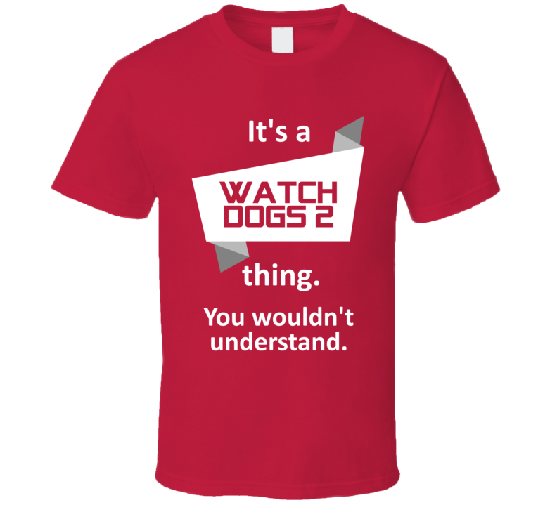 Watch Dogs 2 Xbox One Video Game Its A Thing T Shirt Watch Dogs 2 Xbox One Video Game Its A Thing T Shirt