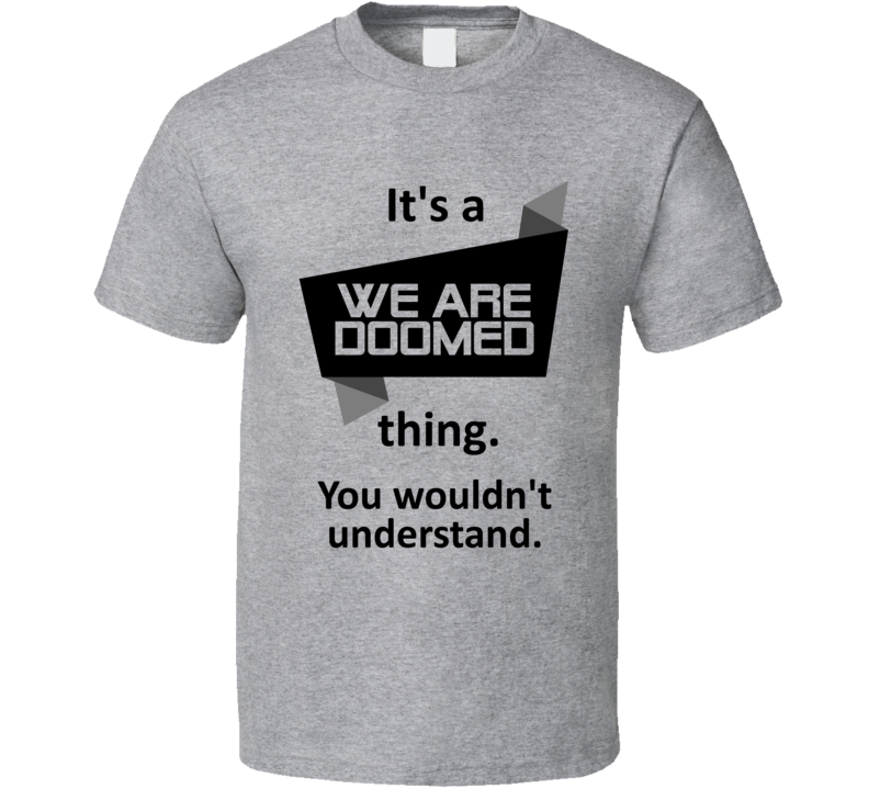 Its A Thing We Are Doomed Xbox One Video Game T Shirt Its A Thing We Are Doomed Xbox One Video Game T Shirt