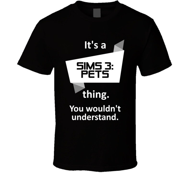 Sims 3 Pets The Xbox 360 Video Game Its A Thing T Shirt Sims 3 Pets The Xbox 360 Video Game Its A Thing T Shirt