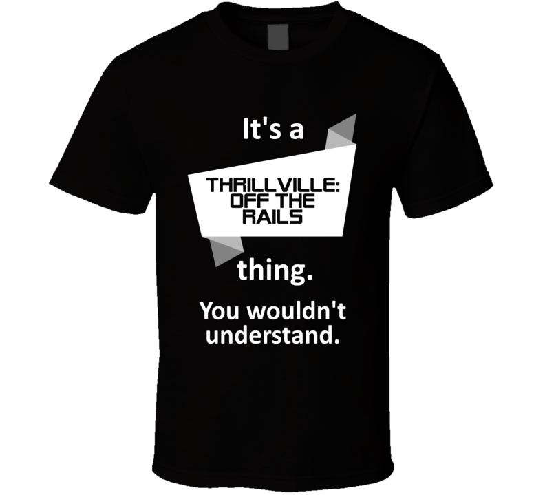 Thrillville Off the Rails Xbox 360 Video Game Its A Thing T Shirt Thrillville Off the Rails Xbox 360 Video Game Its A Thing T Shirt