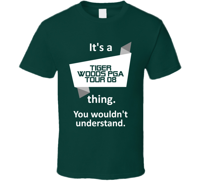 Tiger Woods PGA Tour 08 Xbox 360 Video Game Its A Thing T Shirt Tiger Woods PGA Tour 08 Xbox 360 Video Game Its A Thing T Shirt