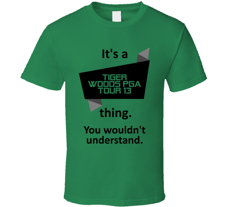 Its A Thing Tiger Woods PGA Tour 13 Xbox 360 Video Game T Shirt Its A Thing Tiger Woods PGA Tour 13 Xbox 360 Video Game T Shirt