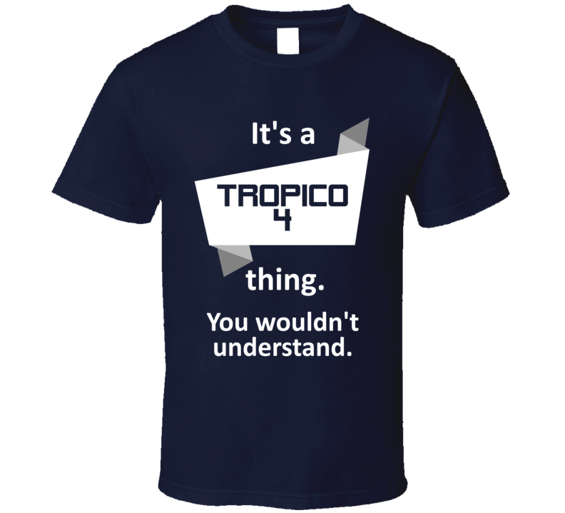 Tropico 4 Xbox 360 Video Game Its A Thing T Shirt Tropico 4 Xbox 360 Video Game Its A Thing T Shirt