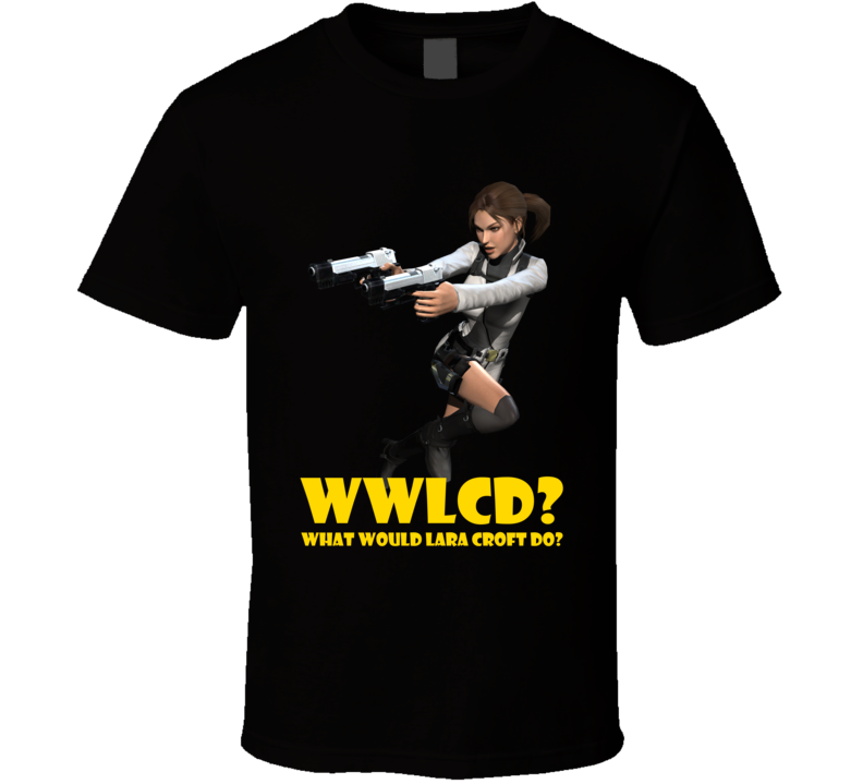 Wwlcd What Would Lara Croft Do Video Game Tomb Raider T Shirt Wwlcd What Would Lara Croft Do Video Game Tomb Raider T Shirt