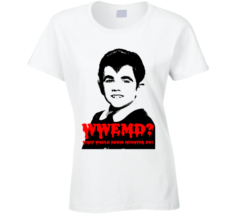 Wwemd What Would Eddie Munster Do Munsters White Ladies T Shirt Wwemd What Would Eddie Munster Do Munsters White Ladies T Shirt