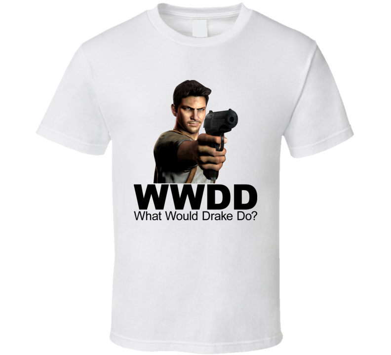 WWDD? What Would Drake Do? Uncharted Video Game T Shirt WWDD? What Would Drake Do? Uncharted Video Game T Shirt