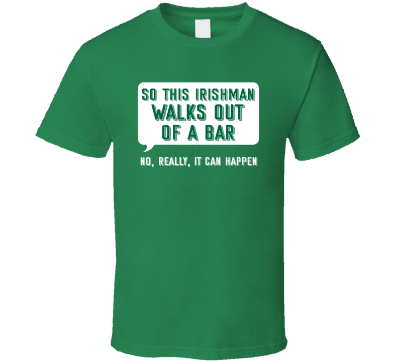 So This Irishman Walks Out Of A Bar No Really It Can Happen Joke St Patrick's Day Party T Shirt