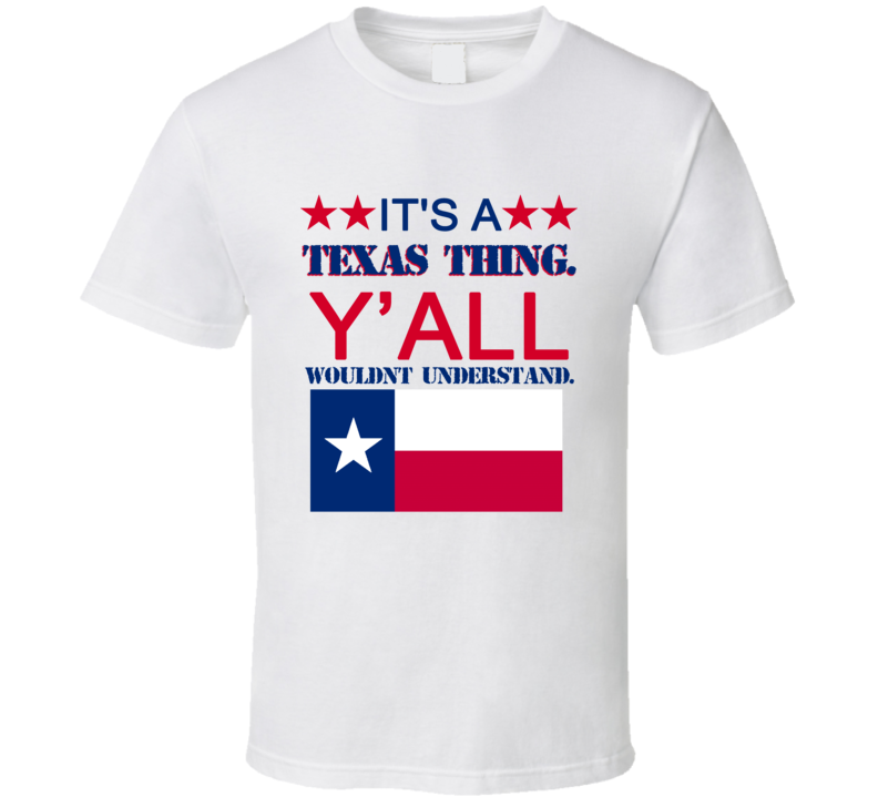 It's A Texas Thing Y'all Wouldn't Understand Funny Texan State T Shirt