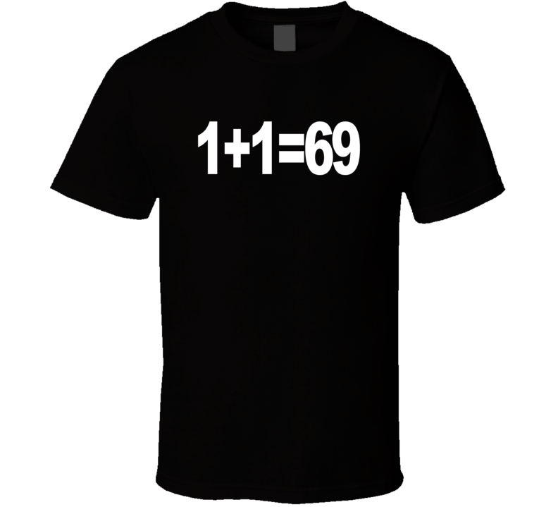 1 Plus 1 Equals 69 T Shirt