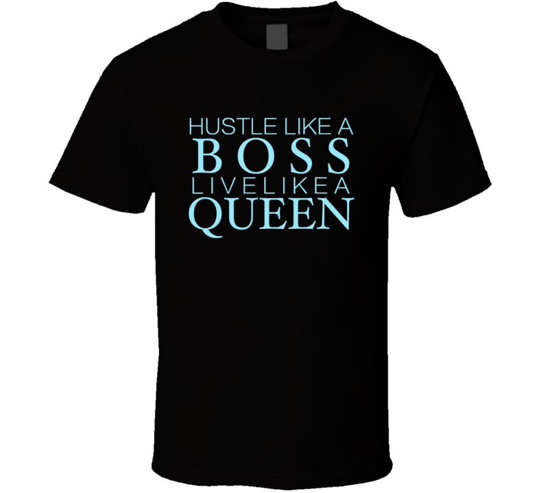 Hustle Like A Boss Live Like A Queen T Shirt