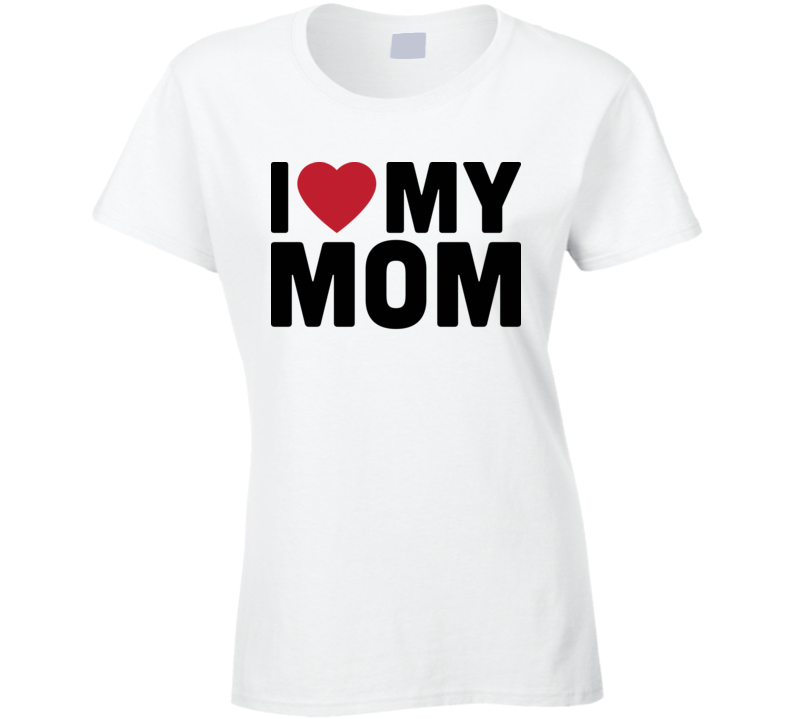 I Heart Love My Mom Mother&#039;s Day Ladies T Shirt