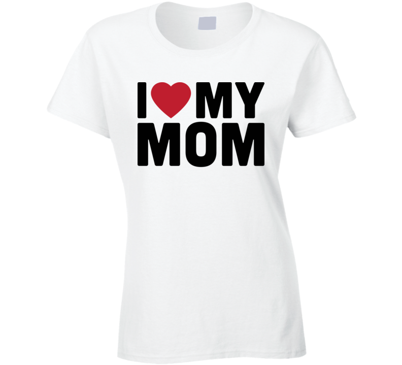 I Heart Love My Mom Mother's Day Ladies T Shirt