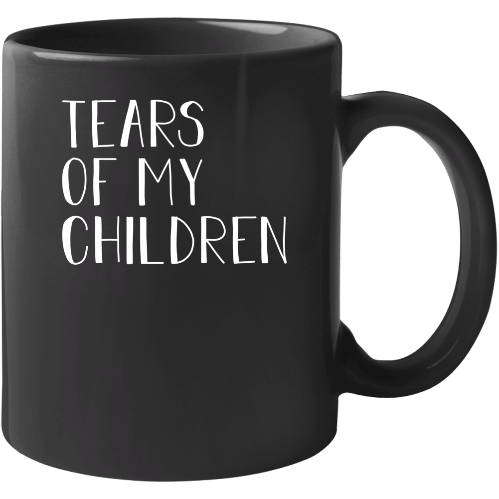 Tears Of My Children Mother&#039;s Day Coffee Mug Mug