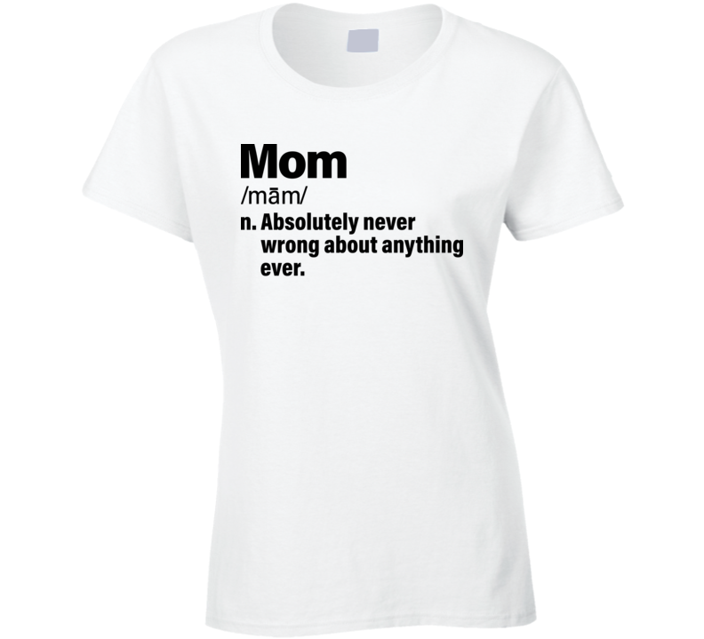 Mom Definition Absolutely Never Wrong About Anything Ever Mother&#039;
