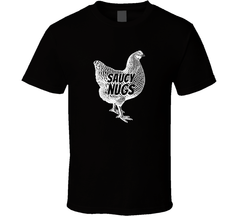 Funny Saucy Nugs Chicken Boneless T Shirt Funny Saucy Nugs Chicken Boneless T Shirt