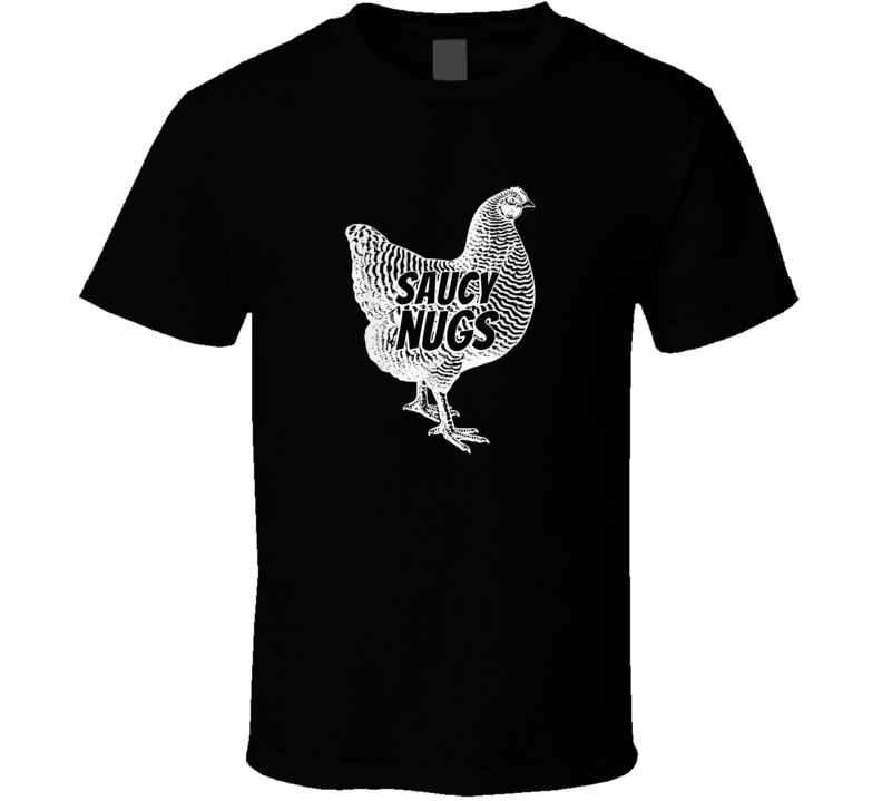 Funny Saucy Nugs Chicken Boneless T Shirt