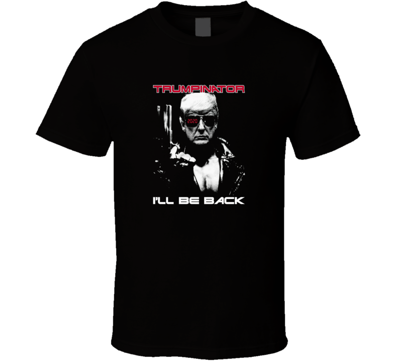 Donald Trump Trumpinator 2020 Ill Be Back T Shirt