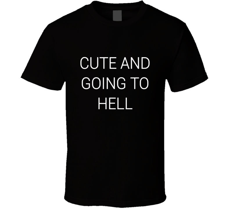Cute And Going To Hell T Shirt Cute And Going To Hell T Shirt