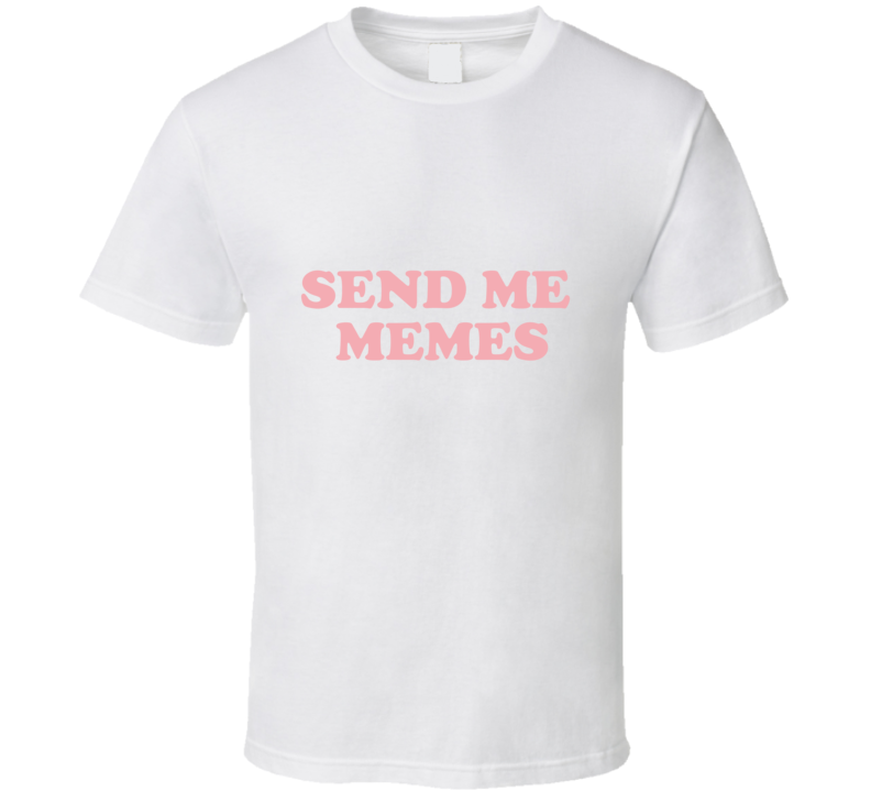 Send Me Memes T Shirt Send Me Memes T Shirt