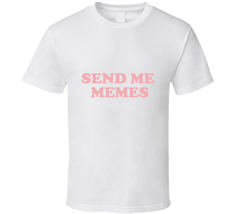 Send Me Memes T Shirt