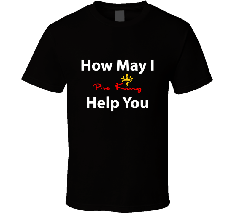 Pho King How May I Help You T Shirt Pho King How May I Help You T Shirt