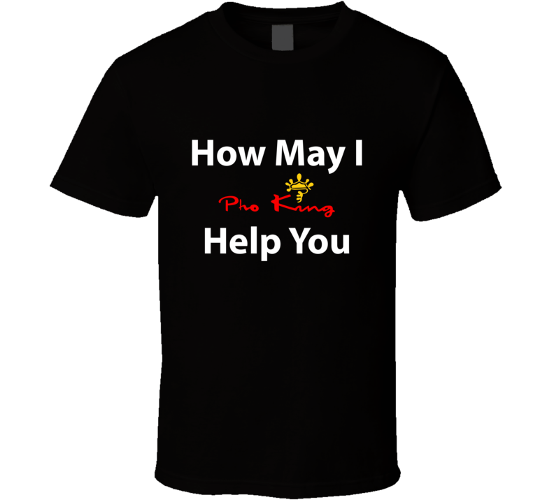 Pho King How May I Help You T Shirt