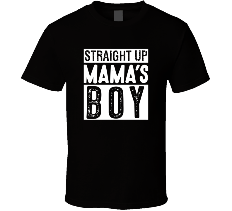 Straight Up Mamas Boy T Shirt Straight Up Mamas Boy T Shirt