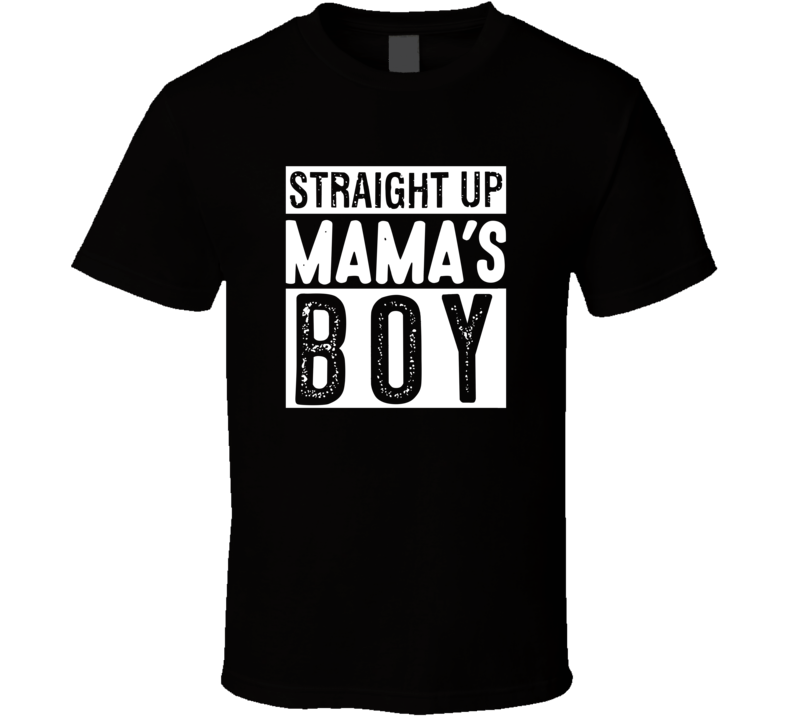 Straight Up Mamas Boy T Shirt