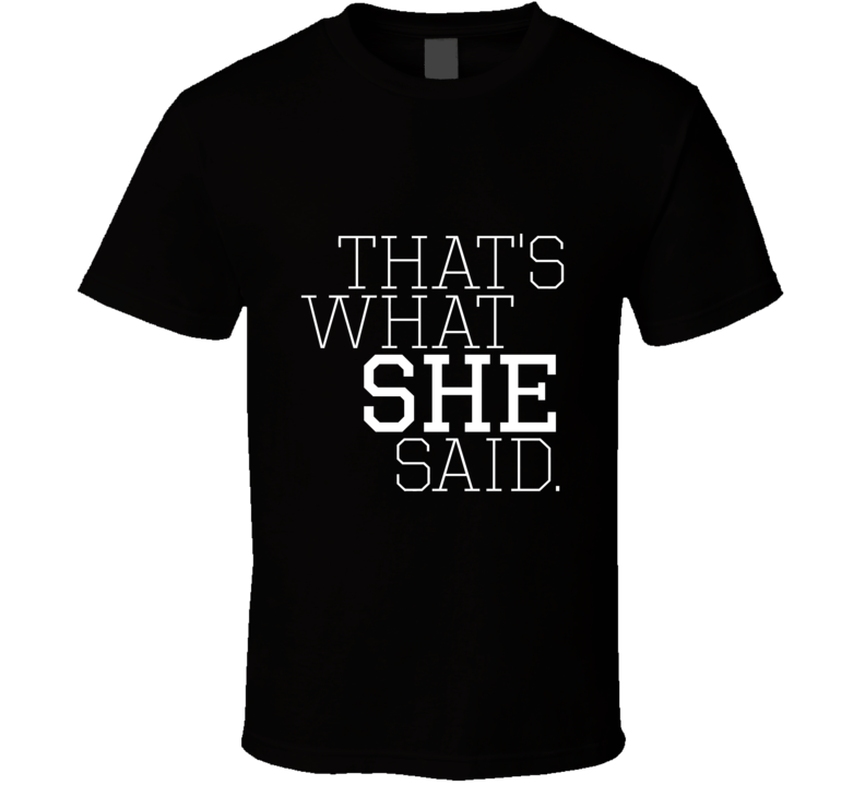 Thatâs What She Said T Shirt Thatâs What She Said T Shirt