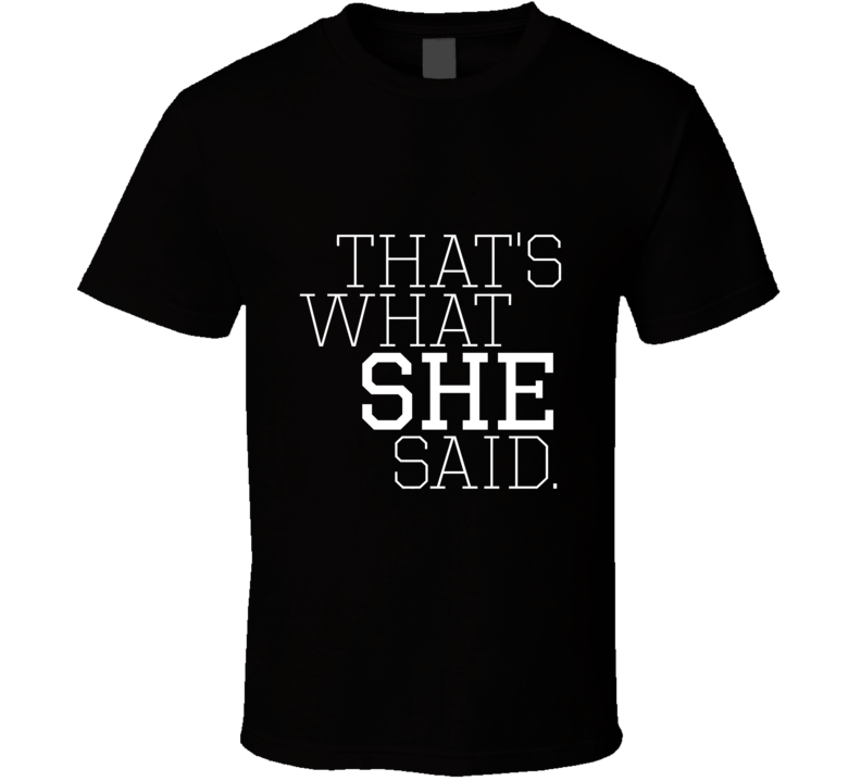 That's What She Said T Shirt