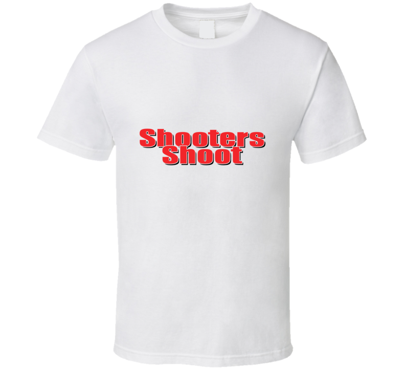 Shooters Shoot T Shirt Shooters Shoot T Shirt