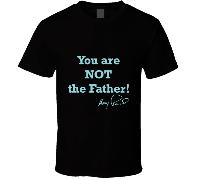You Are Not The Father T Shirt You Are Not The Father T Shirt