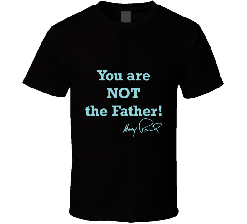 You Are Not The Father T Shirt