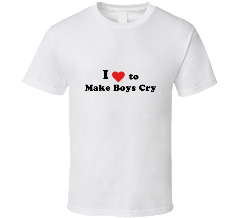 I Love To Make Boys Cry T Shirt I Love To Make Boys Cry T Shirt