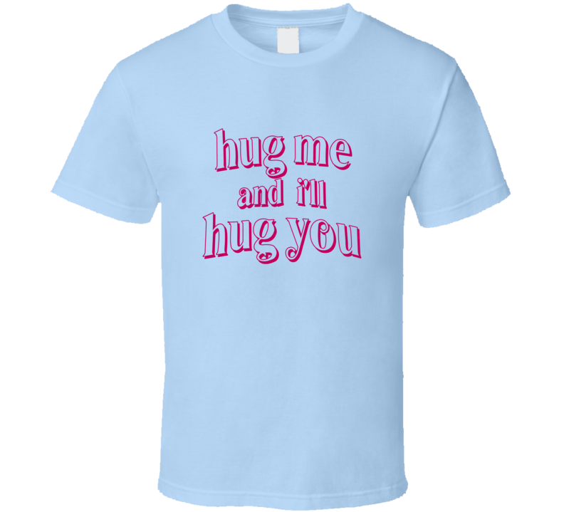 Hug me and i'll hug you T Shirt Hug me and i'll hug you T Shirt