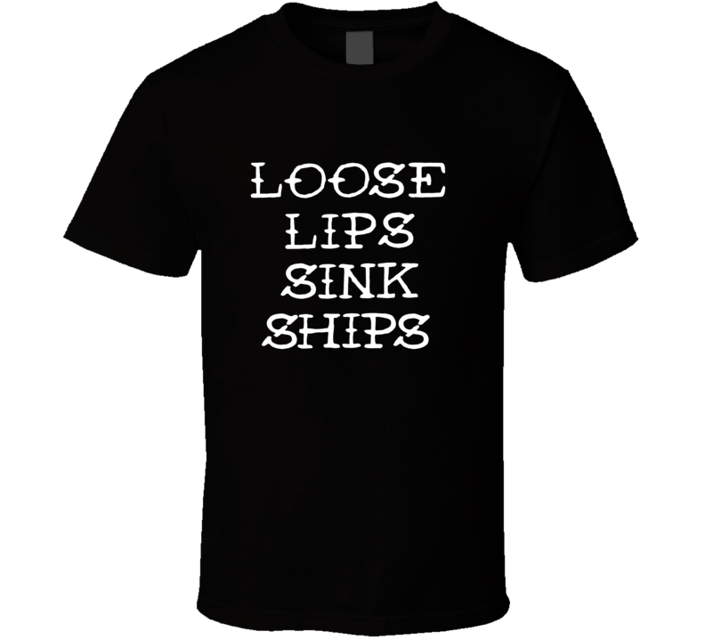 Loose Lips Sink Ships T Shirt Loose Lips Sink Ships T Shirt
