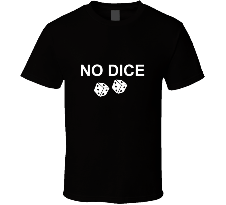 No Dice T Shirt No Dice T Shirt