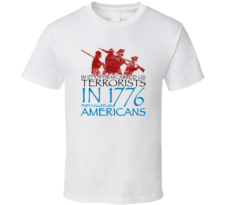 In 1773 They Called Us Terrorists 1776 They Called Us Americans T Shirt In 1773 They Called Us Terrorists 1776 They Called Us Americans T Shirt